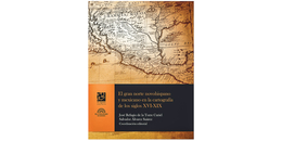 El gran norte novohispano y mexicano en la cartografía de los siglos XVI-XIX