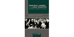 Francisco I. Madero y la larga transición (ciudadanos, partidos y elecciones)