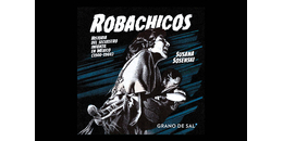 Robachicos. Historia del secuestro infantil en México (1900-1960)