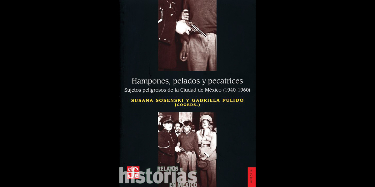 Hampones, pelados y pecatrices. Sujetos peligrosos de la Ciudad de México (1940-1960)