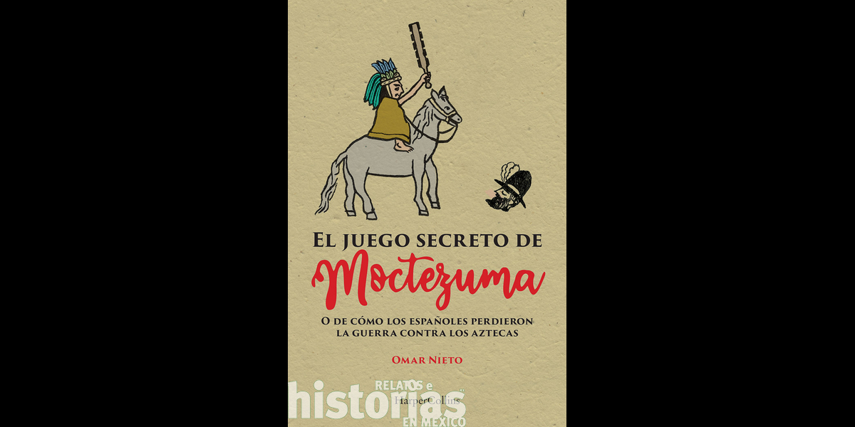 El juego secreto de Moctezuma. O de cómo los españoles perdieron la guerra contra los aztecas