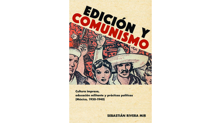 Edición y comunismo. Cultura impresa, educación militante y prácticas políticas (México, 1930-1940)