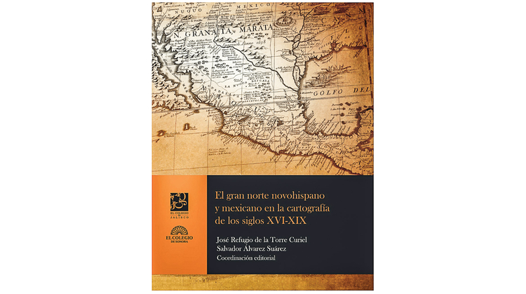 El gran norte novohispano y mexicano en la cartografía de los siglos XVI-XIX