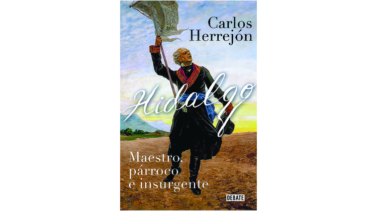 Hidalgo. Maestro, párroco e insurgente