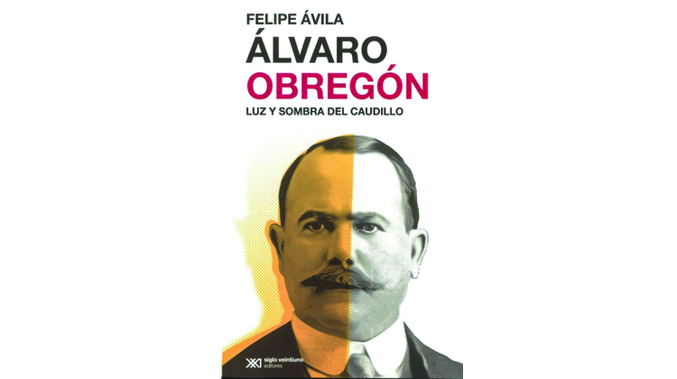 Álvaro Obregón. Luz y sombra del caudillo